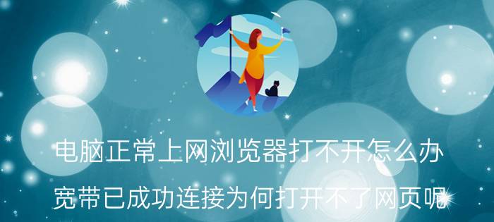 电脑正常上网浏览器打不开怎么办 宽带已成功连接为何打开不了网页呢？